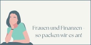 Mehr über den Artikel erfahren Frauen und Finanzen – So packen wir es an!