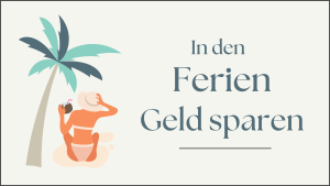 Mehr über den Artikel erfahren In den Ferien Geld sparen
