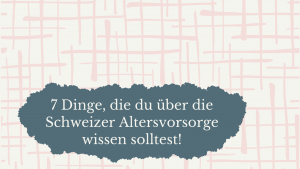 Mehr über den Artikel erfahren 7 Dinge, die du über die Schweizer Altersvorsorge wissen solltest!
