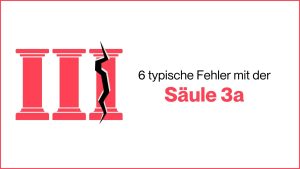 Mehr über den Artikel erfahren 6 typische Fehler mit der Säule 3a