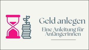 Mehr über den Artikel erfahren Geld anlegen – eine Anleitung für Anfängerinnen