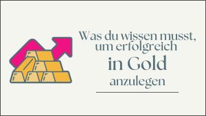 Mehr über den Artikel erfahren Was du wissen musst, um erfolgreich in Gold anzulegen